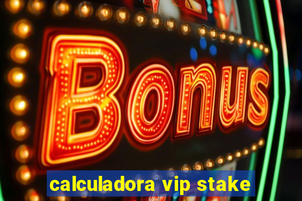 calculadora vip stake